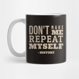 Don't Make Me Repeat Myself - Funny History Mug